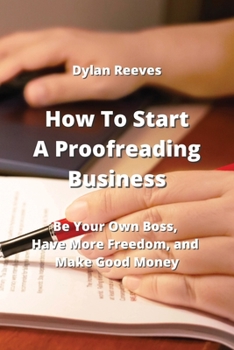 Paperback How To Start A Proofreading Business: Be Your Own Boss, Have More Freedom, and Make Good Money Book