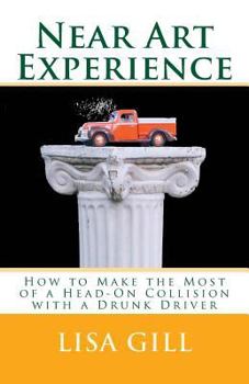 Paperback Near Art Experience: How to Make the Most of a Head-On Collision with a Drunk Driver Book