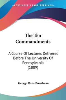 Paperback The Ten Commandments: A Course Of Lectures Delivered Before The University Of Pennsylvania (1889) Book