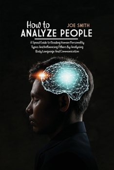 Paperback How To Analyze People: A Speed Guide to Reading Human Personality Types And Influencing Others by Analyzing Body Language And Communication Book