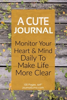 Paperback A Cute Journal: Monitor Your Heart & Mind Daily To Make Life More Clear: 100 Blank pages. 6x9 inches. Prompts. Book