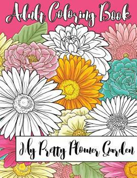 Paperback My Pretty Flower Garden: Adult Coloring Book