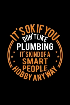 It's Okay If You Don't Like Plumbing It's Kind Of A Smart People Hobby Anyway: Lined Journal, 120 Pages, 6x9 Sizes, Funny Plumbing Notebook Gift For Plumber