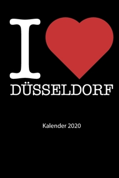 I love Düsseldorf Kalender 2020: I love Düsseldorf Kalender 2020 Tageskalender 2020 Wochenkalender 2020 Terminplaner 2020 53 Seiten 6x9 Zoll ca. DIN A5 (German Edition)