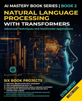 Natural Language Processing with Transformers: Advanced Techniques and Multimodal Applications: Mastering NLP with Transformers with Python. Text, images, and video