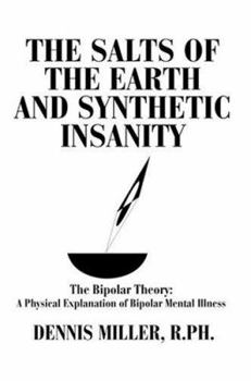 Paperback The Salts of the Earth and Synthetic Insanity: The Bipolar Theory: A Physical Explanation of Bipolar Mental Illness Book