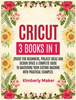 Hardcover Cricut: 3 Books in 1 Cricut for Beginners, Project Ideas and Design Space a Complete Guide to Mastering Your Cutting Machine w Book