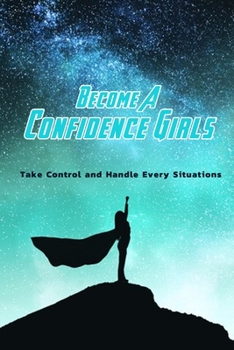 Paperback Become A Confidence Girls: Take Control and Handle Every Situations: Handle Every Situation Book