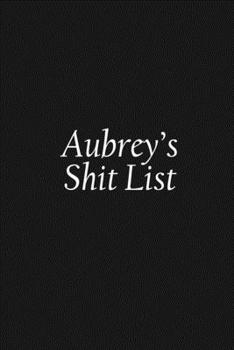 Paperback Aubrey's Shit List: Aubrey Gift Notebook, Funny Personalized Lined Note Pad for Women Named Aubrey, Lined Novelty Journal, Sarcastic Cool Book