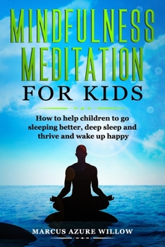 Paperback Mindfulness meditation for kids: How to help children to go sleeping better, deep sleep and thrive and wake up happy. Book