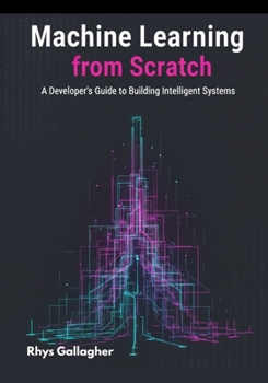 Paperback Machine Learning from Scratch: A Developer's Guide to Building Intelligent Systems Book