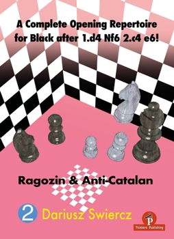A Complete Opening Repertoire for Black after 1.d4 Nf6 2.c4 e6!: Ragozin & Anti-Catalan