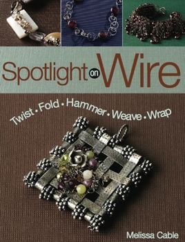 Paperback Spotlight on Wire: Twist, Fold, Hammer, Weave, Wrap Book