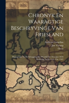 Paperback Chronyk En Waaragtige Beschryvinge Van Friesland: Beginnende Na De Schepping Der Wereld Met Den Jare 3070 En Endig Na De Geb. Chr. 1565 Book