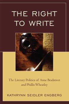 Paperback The Right to Write: The Literary Politics of Anne Bradstreet and Phillis Wheatley Book