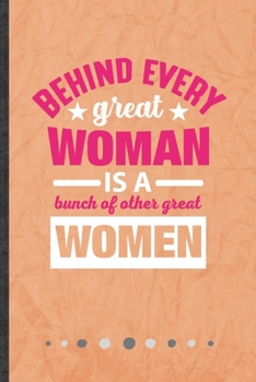 Paperback Behind Every Great Woman Is a Bunch of Other Great Women: Funny Lined Notebook Journal For Feminist Girl Power Equality, Unique Special Inspirational Book