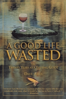 Paperback Good Life Wasted: Or Twenty Years As A Fishing Guide Book