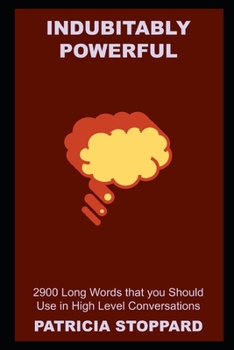 Paperback Indubitably Powerful: 2900 Long Words that you Should Use in High Level Conversations Book
