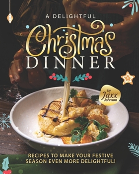 Paperback A Delightful Christmas Dinner: Recipes To Make Your Festive Season Even More Delightful! Book