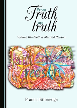Hardcover From Truth and truth: Volume III—Faith is Married Reason Book