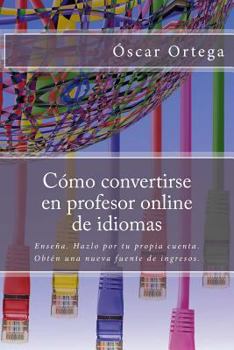 Paperback Como Convertirse En Profesor Online de Idiomas: Ensena. Hazlo Por Tu Propia Cuenta. Obten Una Nueva Fuente de Ingresos. [Spanish] Book