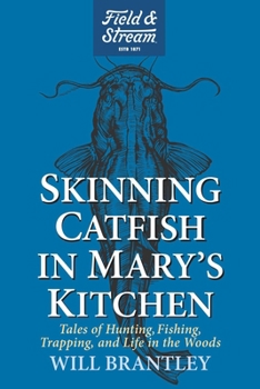Skinning Catfish in Mary's Kitchen: Tales of Hunting, Fishing, Trapping, and Life in the Woods