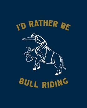 Paperback I'd Rather Be Bull Riding: Bull Riding Gift for People Who Love Bull Riding - Funny Saying on Cover with Gold and Navy Design - Blank Lined Journ Book