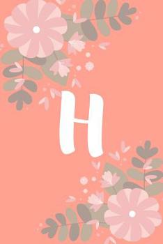 H : Monogram Initial a Notebook for Women and Girls, Pink Floral 6 X 9