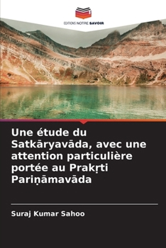 Une étude du Satkaryavada, avec une attention particulière portée au Prak?ti Pari?amavada (French Edition)