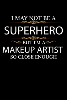 I May not be a Superhero but I'm a Makeup artist so close enough Graduation Journal 6 x 9 120 pages Graduate notebook: Funny Careers Graduation Notebook