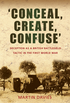 Paperback 'Conceal, Create, Confuse': Deception as a British Battlefield Tactic in the First World War Book