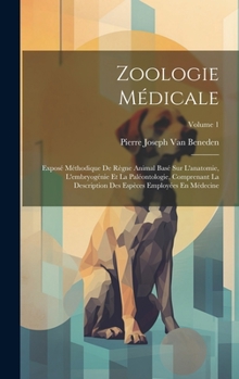 Hardcover Zoologie Médicale: Exposé Méthodique De Règne Animal Basé Sur L'anatomie, L'embryogénie Et La Paléontologie, Comprenant La Description De [French] Book