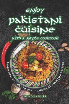 Paperback Enjoy Pakistani Cuisine with a Simple Cookbook: Learn how to cook the best traditional Pakistani Recipes Book