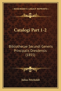 Paperback Catalogi Part 1-2: Bibliothecae Secundi Generis Principalis Dresdensis (1855) [Latin] Book