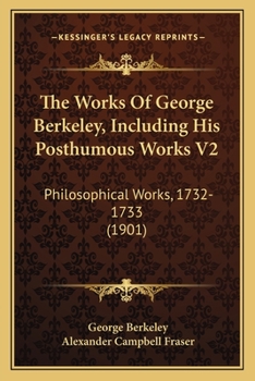 The Works Of George Berkeley, Including His Posthumous Works V2: Philosophical Works, 1732-1733
