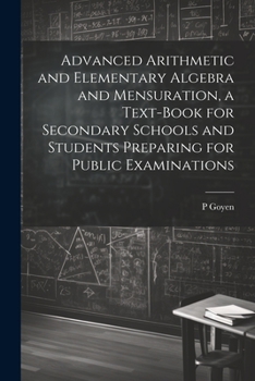 Paperback Advanced Arithmetic and Elementary Algebra and Mensuration, a Text-book for Secondary Schools and Students Preparing for Public Examinations Book