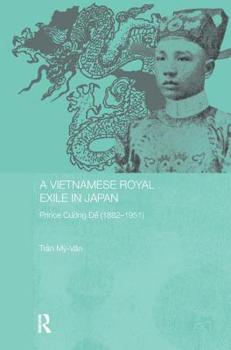 A Vietnamese Royal Exile in Japan: Prince Cuong De, 1882-1951 - Book  of the Routledge Studies in the Modern History of Asia