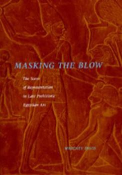 Hardcover Masking the Blow: The Scene of Representation in Late Prehistoric Egyptian Art Book