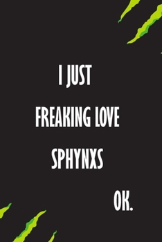 I Just Freaking Love Sphynxs Ok: A Journal to organize your life and working on your goals : Passeword tracker, Gratitude journal, To do list, Flights ... Weekly meal planner, 120 pages , matte cover