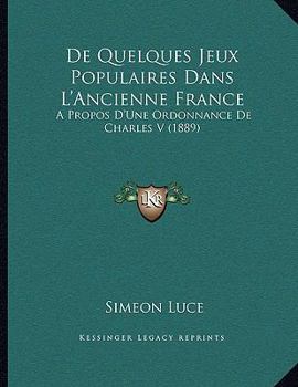 Paperback De Quelques Jeux Populaires Dans L'Ancienne France: A Propos D'Une Ordonnance De Charles V (1889) [French] Book