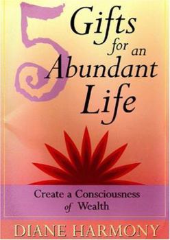 Paperback 5 Gifts for an Abundant Life: Create a Consciousness of Wealth Book