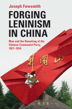 Paperback Forging Leninism in China: Mao and the Remaking of the Chinese Communist Party, 1927-1934 Book