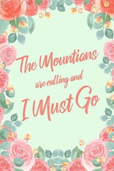 The Mountains Are Calling And I Must Go: 6x9" Floral Dot Bullet Notebook/Journal Funny Adventure, Travel, Vacation, Holiday Diary Gift Idea