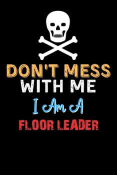 Paperback Don't Mess With Me I Am A FLOOR LEADER - Funny FLOOR LEADER Notebook And Journal Gift Ideas: Lined Notebook / Journal Gift, 120 Pages, 6x9, Soft Cover Book