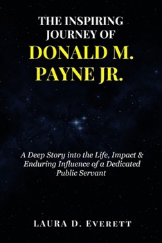 Paperback THE INSPIRING JOURNEY OF DONALD M. PAYNE Jr: A Deep Story into the Life, Impact & Enduring Influence of a Dedicated Public Servant Book