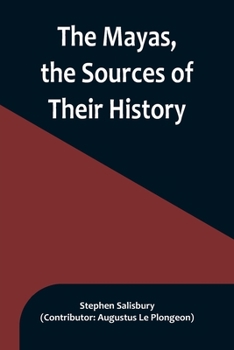 Paperback The Mayas, the Sources of Their History; Dr. Le Plongeon in Yucatan, His Account of Discoveries Book