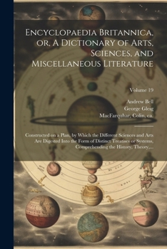 Paperback Encyclopaedia Britannica, or, A Dictionary of Arts, Sciences, and Miscellaneous Literature: Constructed on a Plan, by Which the Different Sciences and Book