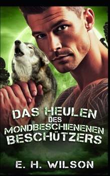 Das Heulen des mondbeschienenen Beschützers: Eine Rudel-Beschützer-Zwangs-Nähe-Romanze (Duskhaven Grove Shifter Destinies-Reihe) (German Edition)