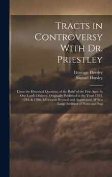 Hardcover Tracts in Controversy With Dr. Priestley: Upon the Historical Question, of the Belief of the First Ages, in Our Lord's Divinity. Originally Published Book