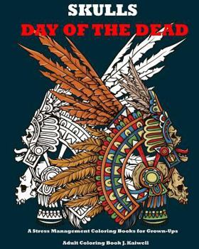 Paperback Skulls: Day of the Dead: A Stress Management Coloring Books for Grown-Ups: Awesome Animal Skulls Coloring Book, Anti-Stress Co Book
